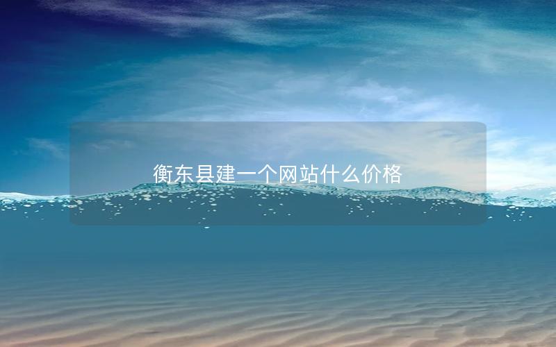 衡东县建一个网站什么价格