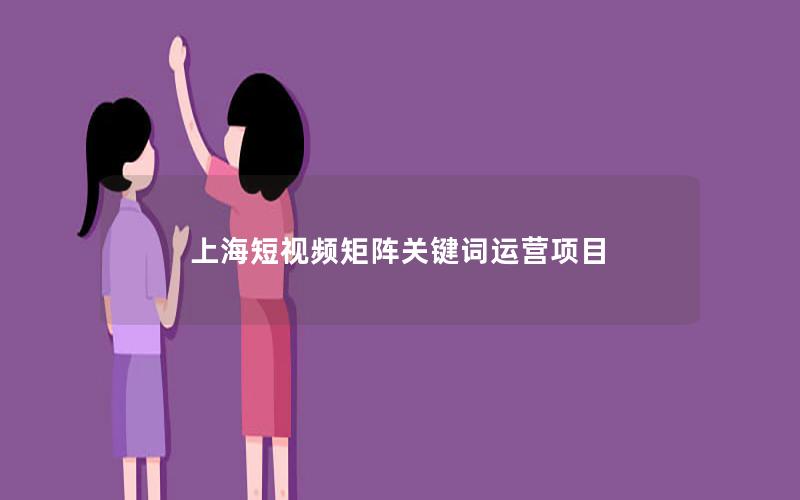 上海短视频矩阵关键词运营项目
