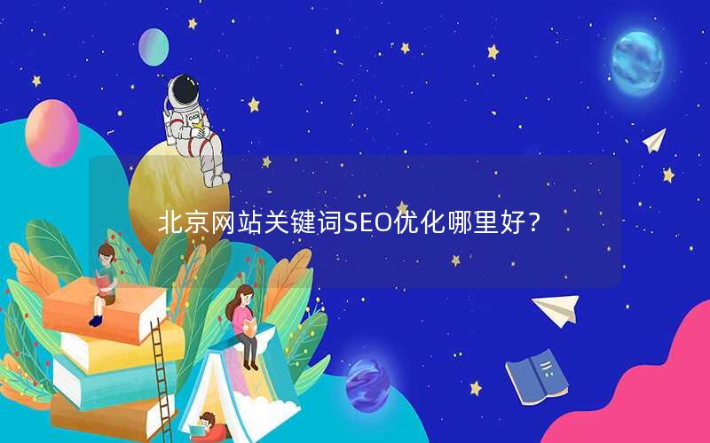 北京网站关键词SEO优化哪里好？