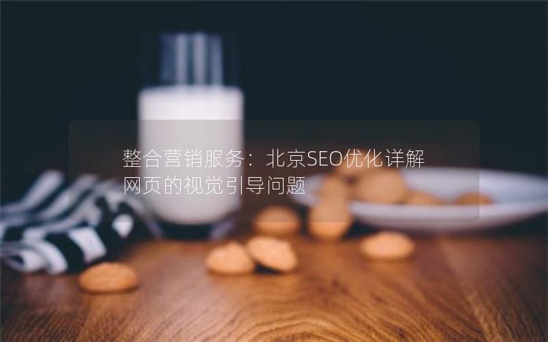 整合营销服务：北京SEO优化详解网页的视觉引导问题