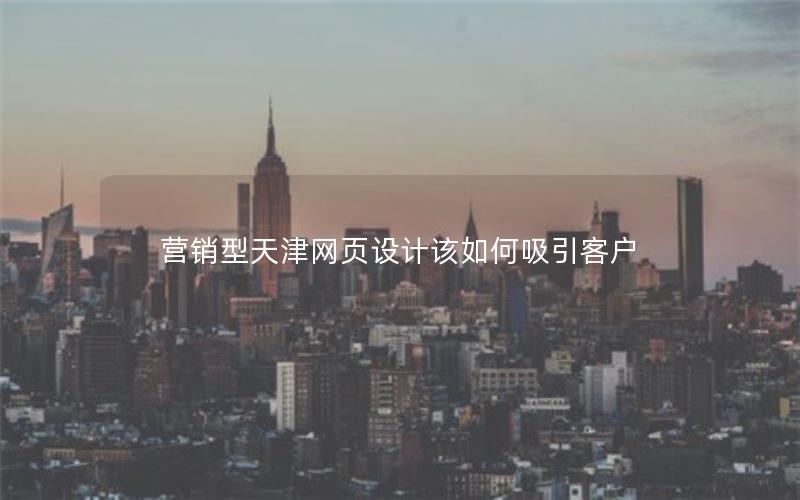 营销型天津网页设计该如何吸引客户
