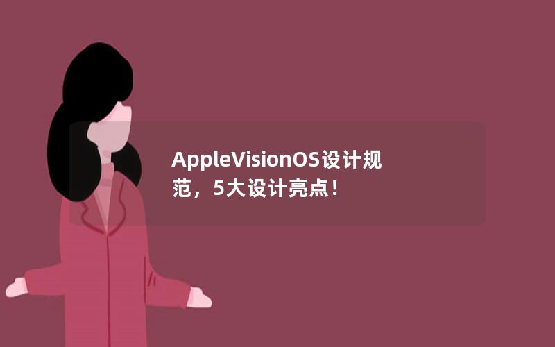 AppleVisionOS设计规范，5大设计亮点！