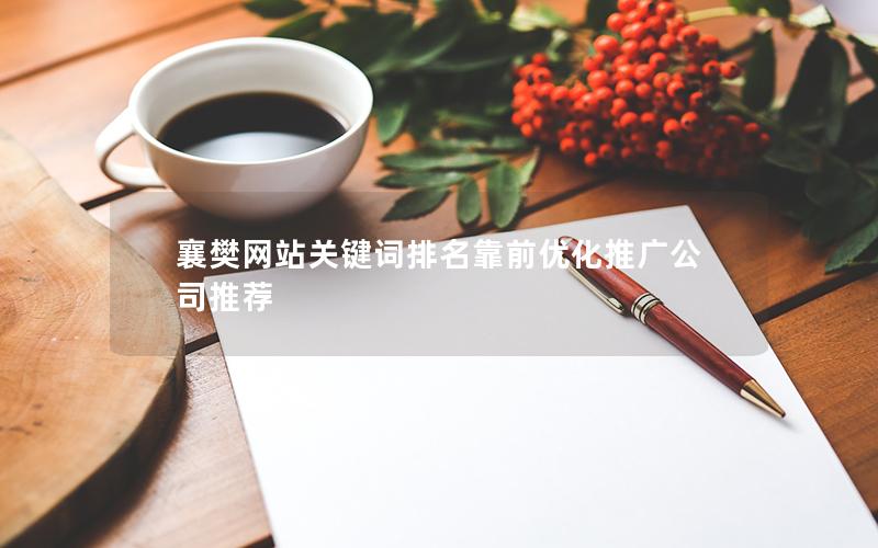 襄樊网站关键词排名靠前优化推广公司推荐